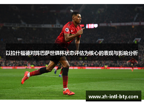 以拉什福德对阵巴萨世俱杯状态评估为核心的表现与影响分析