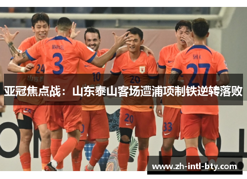 亚冠焦点战：山东泰山客场遭浦项制铁逆转落败