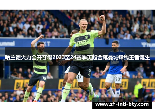 哈兰德火力全开夺得2023至24赛季英超金靴曼城锋线王者诞生