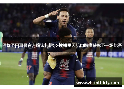 巴黎圣日耳曼官方确认扎伊尔·埃梅里因肌肉酸痛缺席下一场比赛