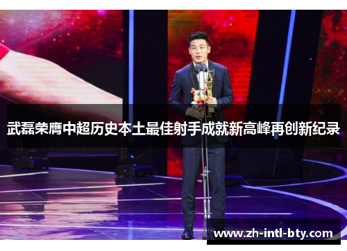 武磊荣膺中超历史本土最佳射手成就新高峰再创新纪录 武磊荣膺中超历史本土最佳射手成就新高峰再创新纪录