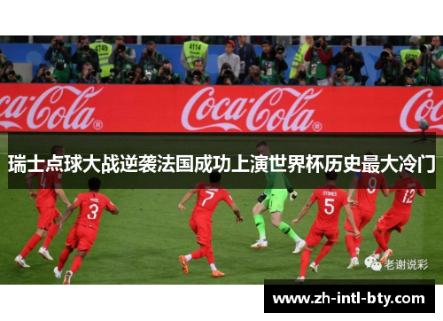 瑞士点球大战逆袭法国成功上演世界杯历史最大冷门 瑞士点球大战逆袭法国成功上演世界杯历史最大冷门