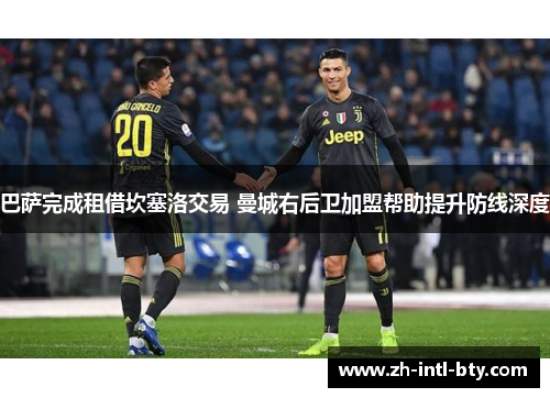 巴萨完成租借坎塞洛交易 曼城右后卫加盟帮助提升防线深度 巴萨完成租借坎塞洛交易 曼城右后卫加盟帮助提升防线深度