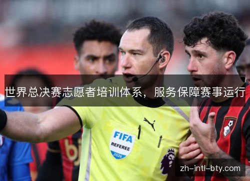 世界总决赛志愿者培训体系,服务保障赛事运行 世界总决赛志愿者培训体系,服务保障赛事运行